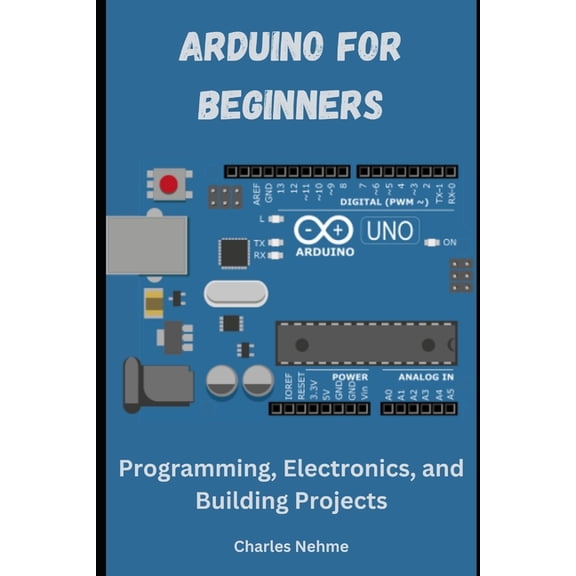 Arduino for Beginners: Programming, Electronics, and Building Projects, (Paperback)