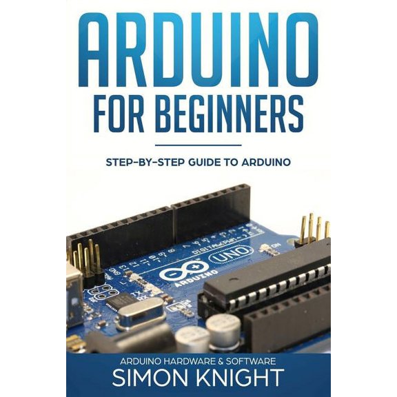 Arduino for Beginners: Step-by-Step Guide to Arduino (Arduino Hardware & Software) (Paperback)