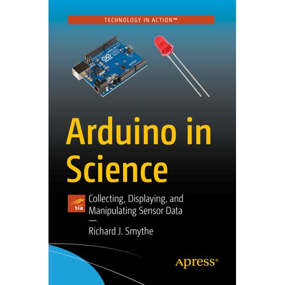 Arduino in Science: Collecting, Displaying, and Manipulating Sensor Data, (Paperback)