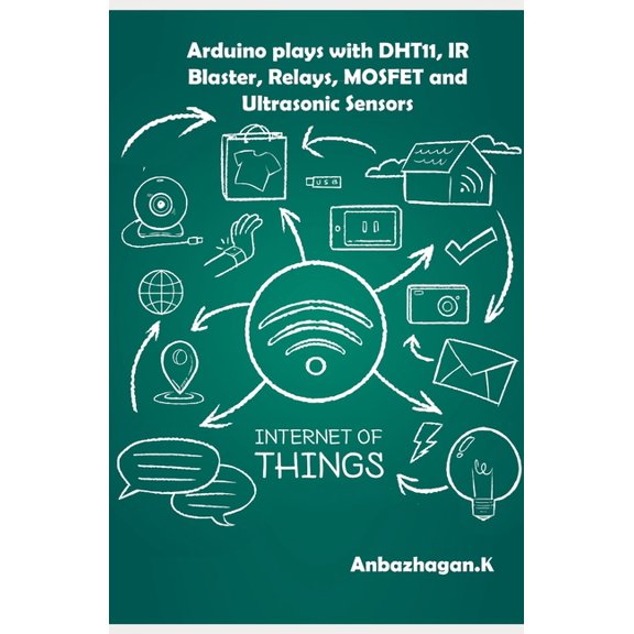 Arduino plays with DHT11, IR Blaster, Relays, MOSFET and Ultrasonic Sensors (Paperback)