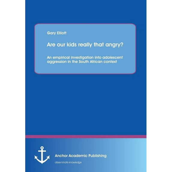 Are our kids really that angry? An empirical investigation into adolescent aggression in the South African context (Paperback)
