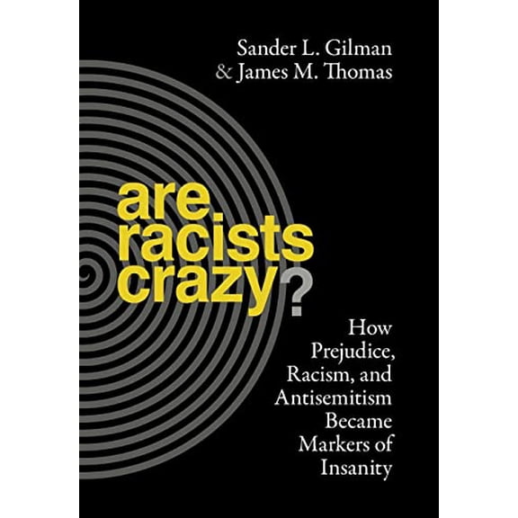 Pre-Owned Are Racists Crazy?: How Prejudice, Racism, and Antisemitism Became Markers of Insanity (Hardcover) 1479856126 9781479856121
