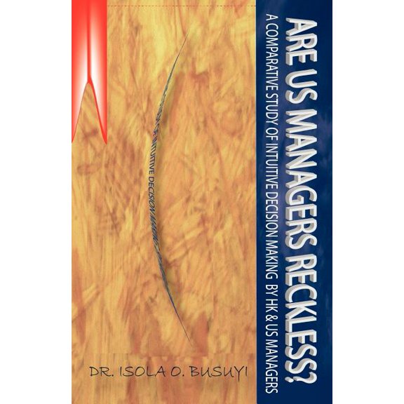 Are Us Managers Reckless?: A Comparative Study of Intuitive Decision Making by Hk and Us Managers