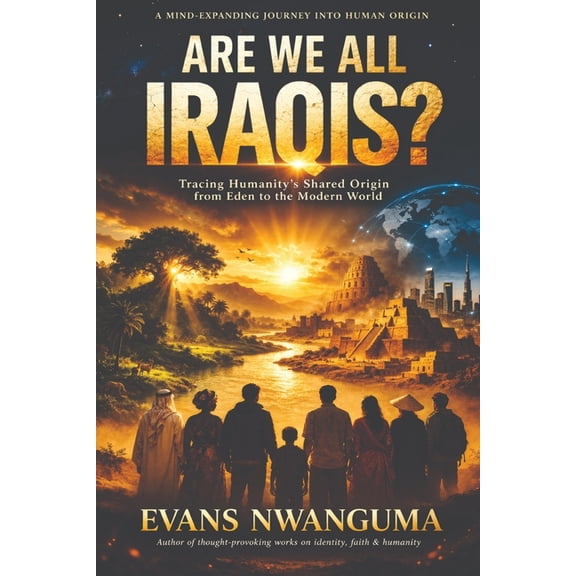 Are We All Iraqis?: Tracing Humanity's Shared Origin from Eden to the Modern World, (Paperback)