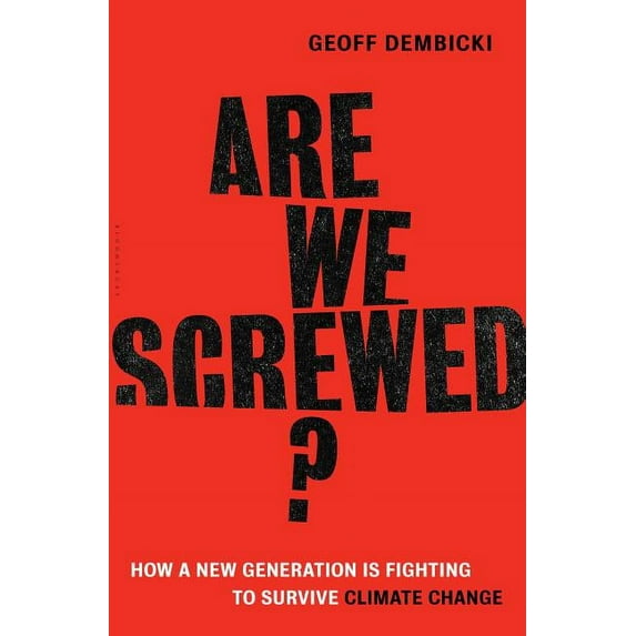 Are We Screwed?: How a New Generation Is Fighting to Survive Climate Change
