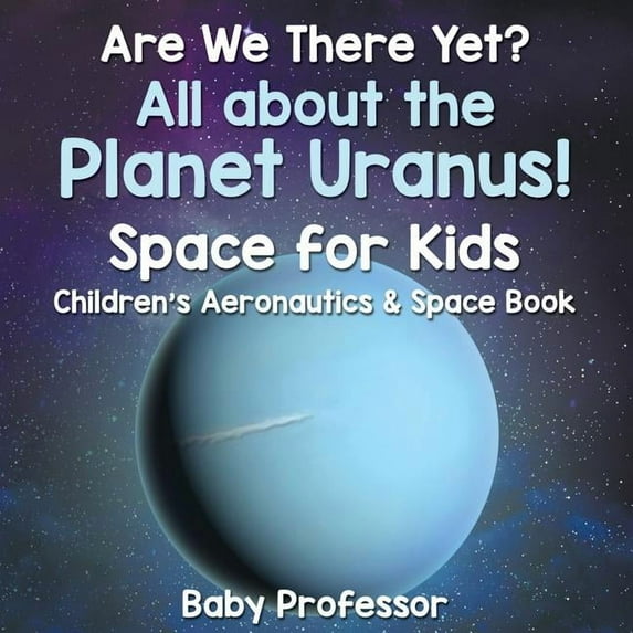 Are We There Yet? All About the Planet Uranus! Space for Kids - Children's Aeronautics & Space Book, (Paperback)