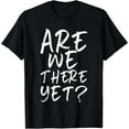 thumbnail image 1 of Are We There Yet? Funny Road Trip Family Travel Kids T-Shirt, 1 of 4