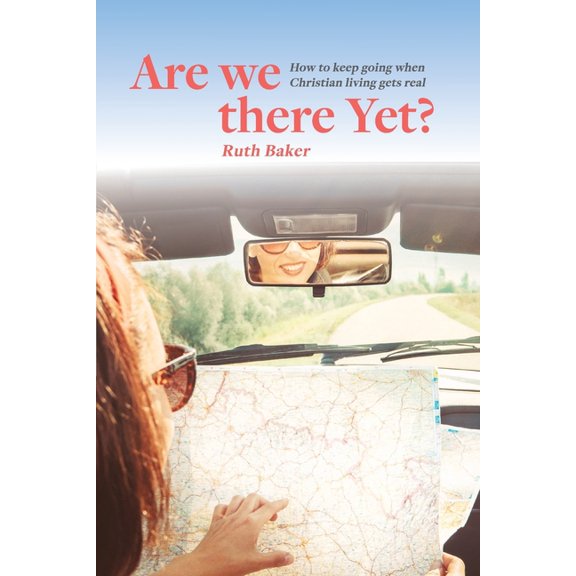 Are We There Yet?: How to keep going when Christian living gets real (Paperback)