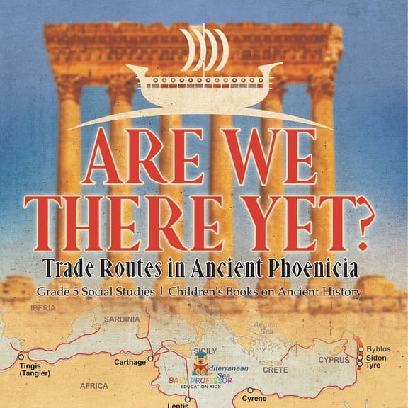 Are We There Yet?: Trade Routes in Ancient Phoenicia Grade 5 Social Studies Children's Books on Ancient History, (Paperback)