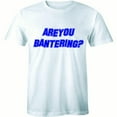 thumbnail image 1 of Are You Bantering? Funny Alcohol Drinks Slogan Saying Men T-Shirt, 1 of 4