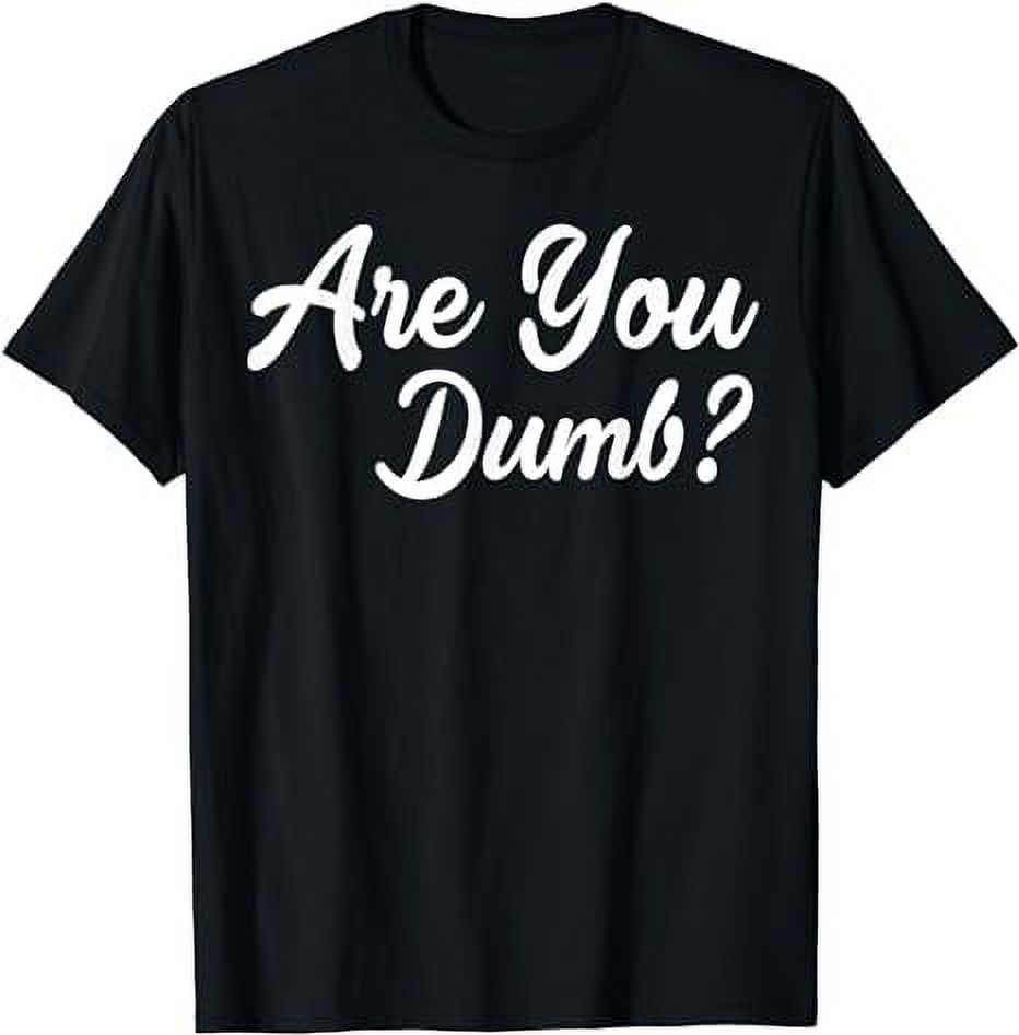 Are You Dumb Funny Quotes Sayings Sarcasm Sarcastic Humor T Shirt Are You Dumb Funny Quotes Sayings Sarcasm Sarcastic Humor T Shirt