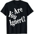 thumbnail image 1 of Are You Ignert Funny QuoteT-Shirt, 1 of 4