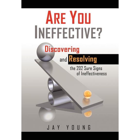 Are You Ineffective?: Discovering and Resolving the 202 Sure Signs of Personal Ineffectiveness (Hardcover)