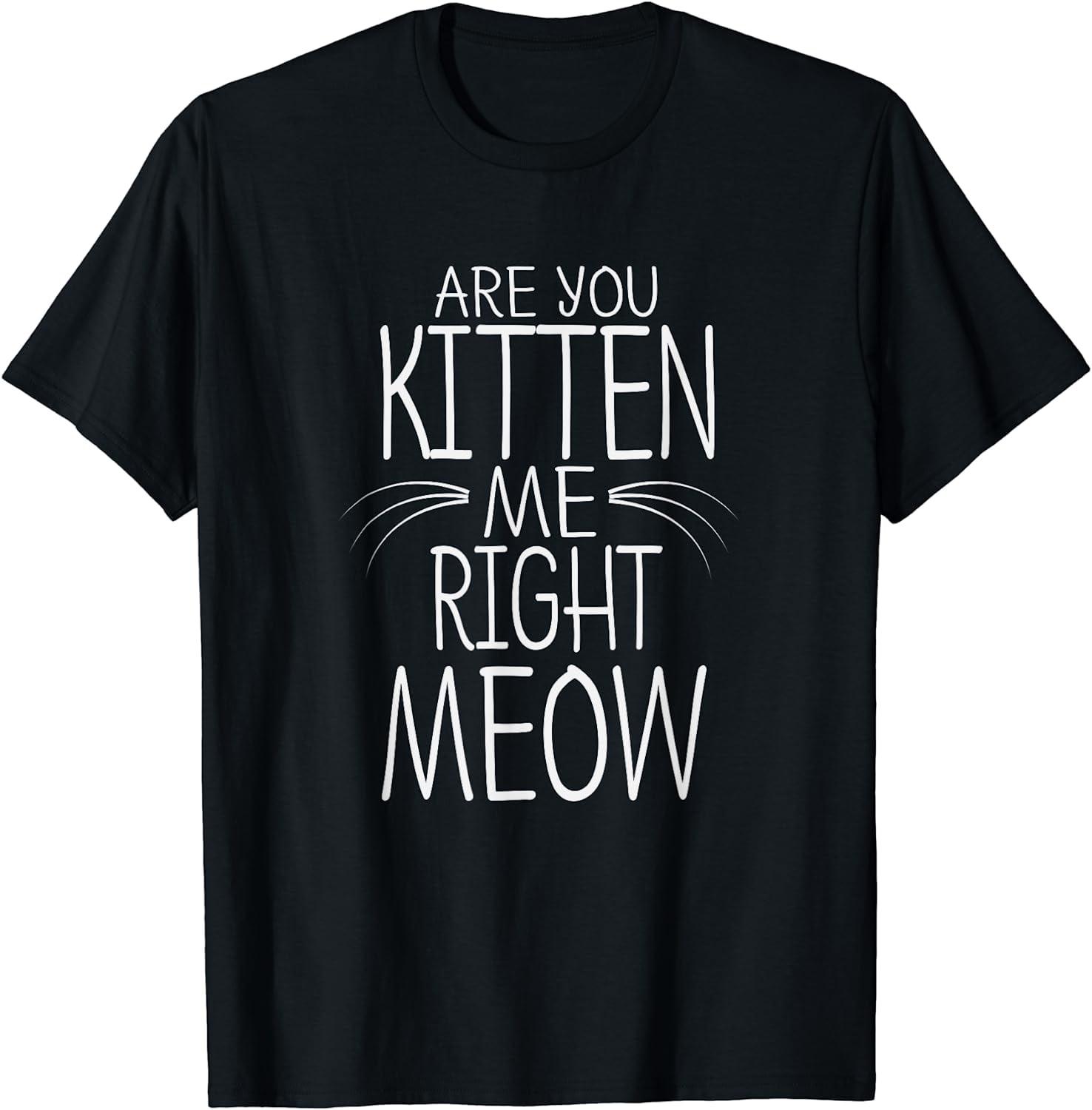 Are You Kitten Me Right Meow Funny Cat Joke Whiskers T-Shirt - Walmart.com
