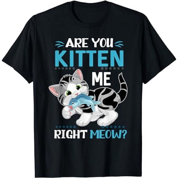 Are You Kitten Me Right Meow Kitty Cat Lover Kitten Cat T-Shirt