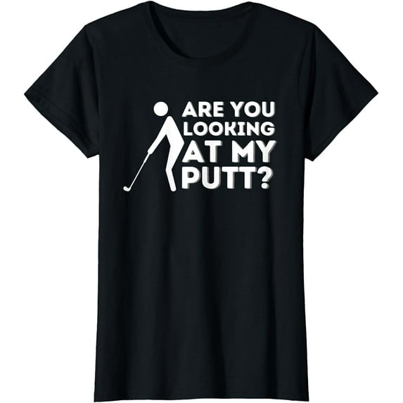 Are You Looking At My Putt - Golfing Lover & Golf Gift T-Shirt T-shirts