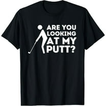 Are You Looking At My Putt - Golfing Lover & Golf Gift T-Shirt