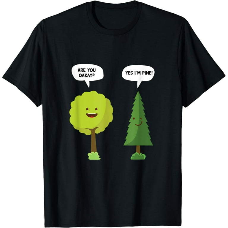 Are You Oakay? Yes I'm Pine Funny Oak Tree Pun T-Shirt Are You Oakay? Yes I'm Pine Funny Oak Tree Pun T-Shirt