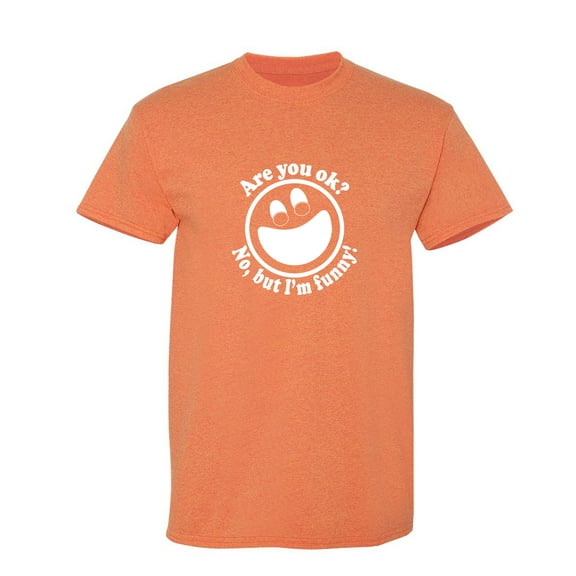 Are You Ok No But I'm Funny Sarcastic Humor Graphic Novelty Funny T Shirt