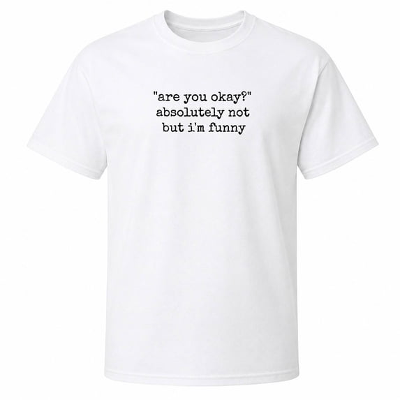 Are You Okay Absolutely Not But I'm Funny Graphic T-Shirt, Unisex Classic Fit, 180 GSM Cotton-Rich, Front Print
