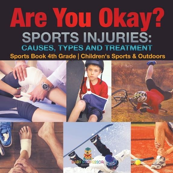 Are You Okay? Sports Injuries Causes, Types and Treatment - Sports Book 4th Grade Children's Sports & Outdoors, (Paperback)