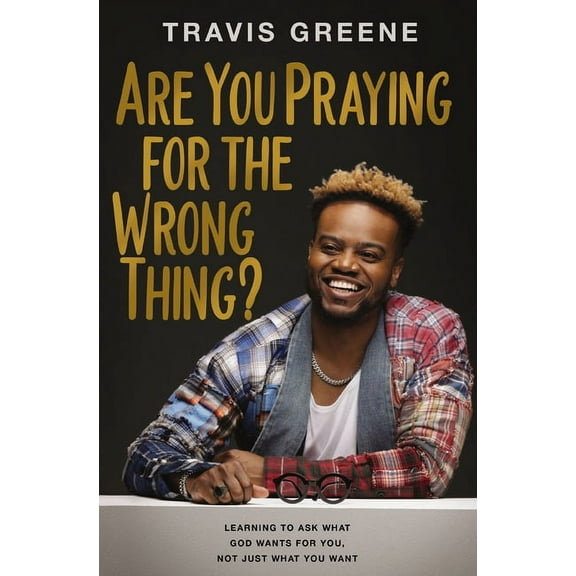 Are You Praying for the Wrong Thing?: Learning to Ask What God Wants for You, Not Just What You Want, (Hardcover)