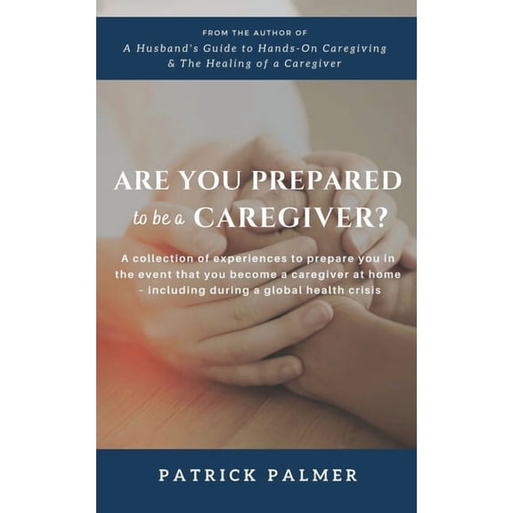 Are You Prepared to be a Caregiver?: a collection of experiences to prepare you in the event that you become a caregiver, (Paperback)