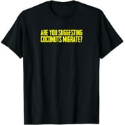 Are You Suggesting Coconuts Migrate? T Shirt