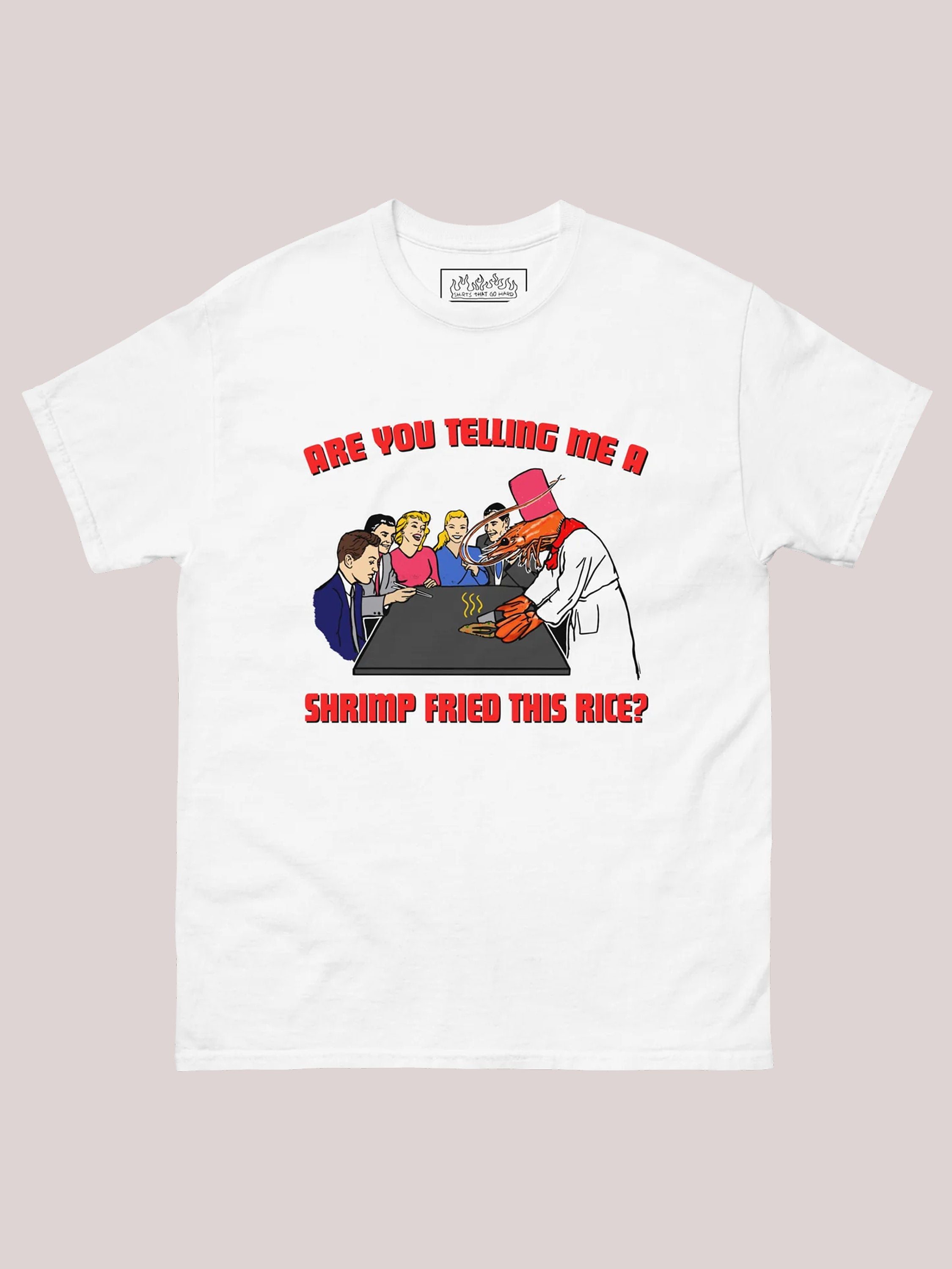 Are You Telling Me A Shrimp Fried This Rice shirt