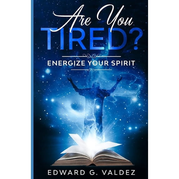 ARE YOU TIRED?: Energize your spirit Paperback 165186439X 9781651864395 EDWARD G VALDEZ