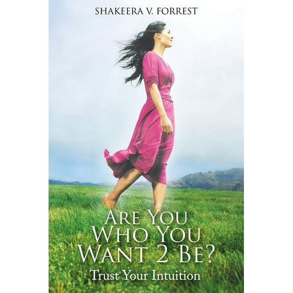 Are You Who You Want 2 Be?: Trust Your Intuition Paperback 1477288775 9781477288771 SHAKEERA V FORREST