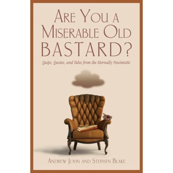 Pre-Owned Are You a Miserable Old Bastard?: Quips, Quotes, and Tales from the Eternally Pessimistic (Paperback) 159921878X 9781599218786