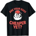 Are Your Eggs Cheaper Yet? For Shoppers Anytime T-Shirt All Size S-5XL ...