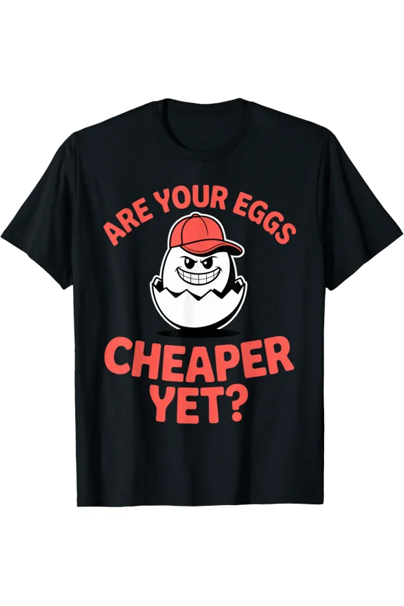 Are Your Eggs Cheaper Yet? For Shoppers Anytime T-Shirt