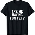 thumbnail image 1 of Are we having fun yet? T-Shirt, 1 of 3