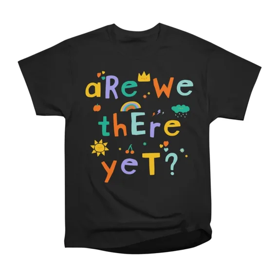 Are we there yet T-Shirt Tee Gift For Him Merch For Her Apparel For ...
