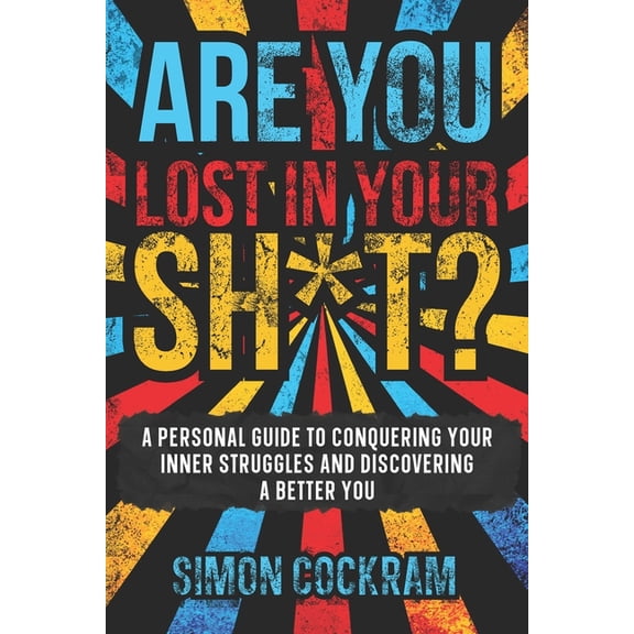 Are you lost in your sh*t?: A personal guide to conquering your inner struggles and discovering a better you, (Paperback)