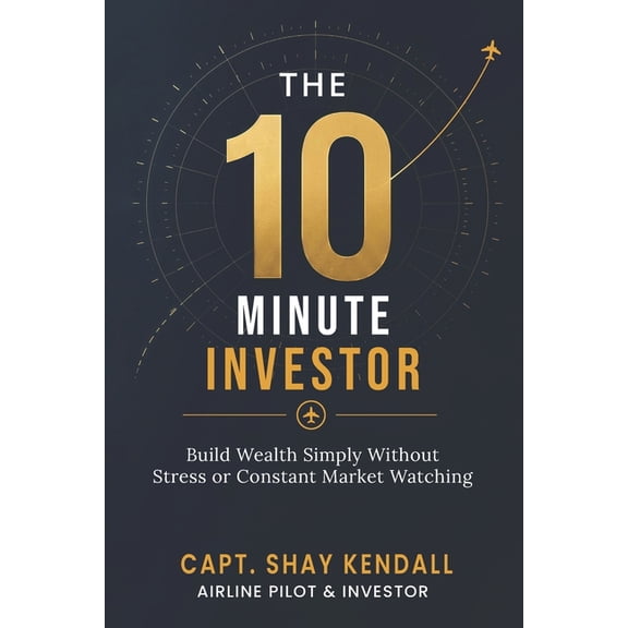 The 10-Minute Investor: Build Wealth Simply Without Stress or Constant Market Watching, (Paperback)
