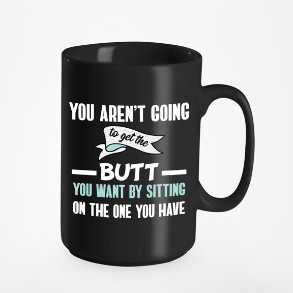 Aren't Going to Get Butt by Sitting, Funny Workout Quotes, Black 15oz Ceramic Mug