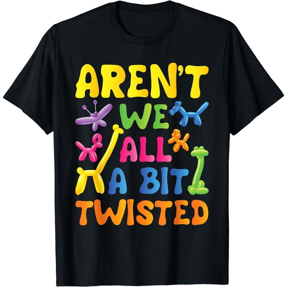 Aren't We All A Bit Twisted - Balloon Artist Twister T-Shirt