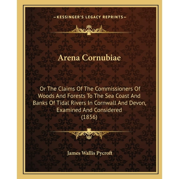 Arena Cornubiae: Or the Claims of the Commissioners of Woods and Forests to the Sea Coast and Banks of Tidal Rivers in C