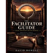 Arena Leadership Facilitator Guide A Practical Guide for Facilitating Leadership Development in the Arena, Paperback
