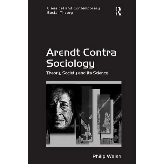 Arendt Contra Sociology: Theory, Society and its Science, (Hardcover)