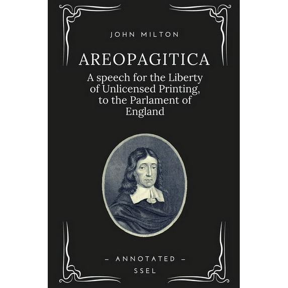 Areopagitica: A speech for the Liberty of Unlicensed Printing, to the Parlament of England (Annotated - Easy to Read Lay, (Paperback)