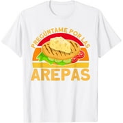 Arepas Ask Me About Arepas Arepa T-Shirt