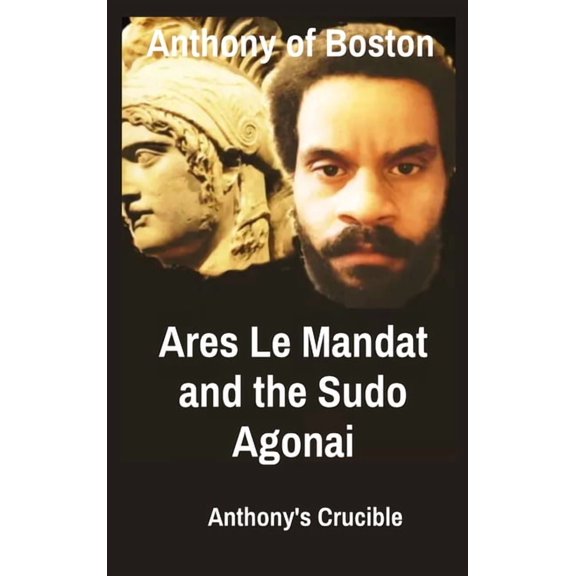 Ares Le Mandat and the Sudo Agonai: Anthony's Crucible, (Hardcover)