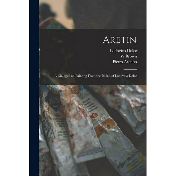 Aretin : a Dialogue on Painting From the Italian of Lodovico Dolce