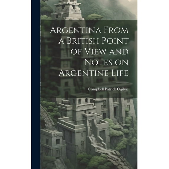 Argentina From a British Point of View and Notes on Argentine Life (Hardcover)
