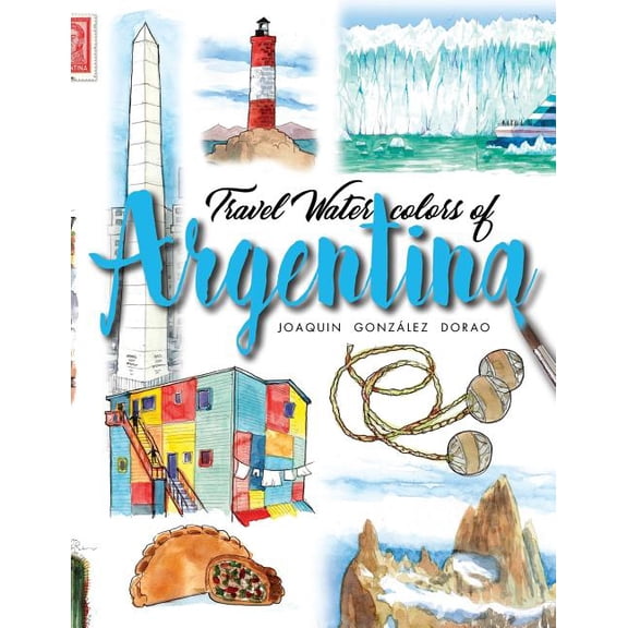 Argentina: Travel watercolors (Paperback) by Joaquin Gonzlez Dorao