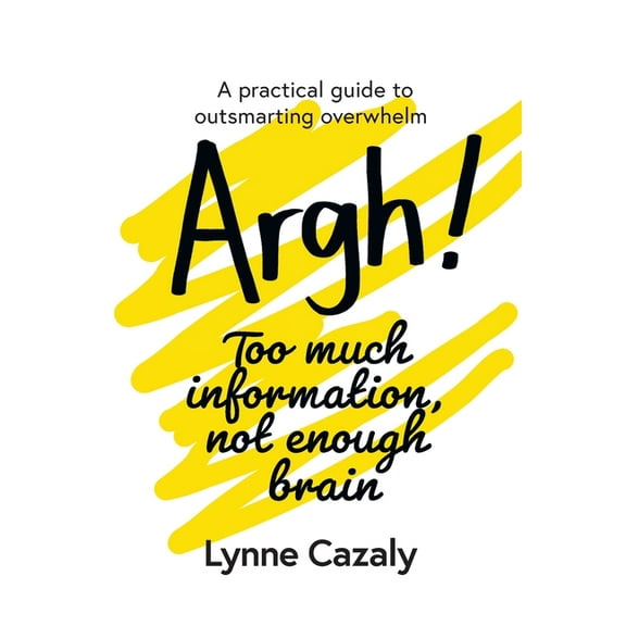 Argh! Too much information, not enough brain: A practical guide to outsmarting overwhelm, (Paperback)
